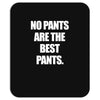 no pants are the best pants t shirt slogan top tee tshirt logo funny h Mousepad