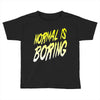 normal is boring Toddler T-shirt