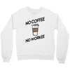 no coffee no workee Crewneck Sweatshirt