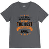All Men Created Equal But The Best Born In April V-Neck Tee