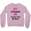 Yes I Am Pregnant No You Can't Touch My Belly Crewneck Sweatshirt