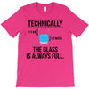 technically, the glass is always full T-Shirt