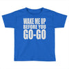 wake me up before you go go Toddler T-shirt