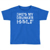 she's my drunker helf Toddler T-shirt