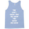 THEY DONT KNOW THAT WE KNOW THEY KNOW WE KNOW Tank Top