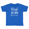 sleigh all day 2 Toddler T-shirt