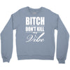 bitch dont kill my vibe Crewneck Sweatshirt