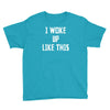 i woke up like this Youth Tee