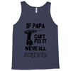 if papa can't fix it we're all screwed Tank Top