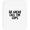 Go Ahead Call The Cops Mousepad