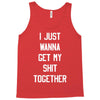 i just wanna get my shit together Tank Top