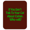 cat shirt if you don't talk to your cat about cat nip who will funny t Mousepad