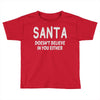 santa doesn't believe in you either Toddler T-shirt