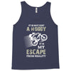 It is Not Just A Hobby It is My Escape From Reality Tank Top