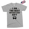 I Am The Best Mother's Day Gift Ever Exclusive T-shirt