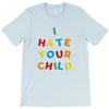 i hate your child T-Shirt