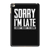 sorry i'm late i didn't want to come iPad Mini 4