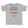 show your real face, halloween is coming Toddler T-shirt