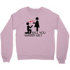 will you love me Crewneck Sweatshirt