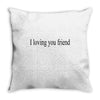 i loving you friend Throw Pillow