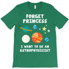 Forget Princess I' Want To Be An Astrophysicist T-Shirt