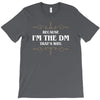 because i'm the dm T-Shirt