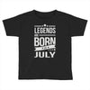 legends are born in july Toddler T-shirt