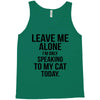 Leave Me Alone I Am Only Speaking To My Cat Today Tank Top