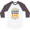 Legends are born in June 3/4 Sleeve Shirt