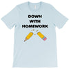 down with homework T-Shirt