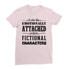 i am too emotionally attached to fictional characters Ladies Fitted T-Shirt