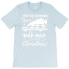 we're gonna have the hap hap happiest christmas T-Shirt