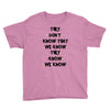 THEY DONT KNOW THAT WE KNOW THEY KNOW WE KNOW Youth Tee