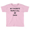 my favorite people call me nana Toddler T-shirt