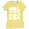 here fishy fishy fishy Ladies Fitted T-Shirt