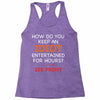 how do you keep an idiot entertained for hours see front Racerback Tank