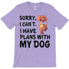 SORRY, I CAN I HAVE PLANS WITH MY DOG T-Shirt