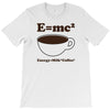 M=Mc2 Energy=Milk X Coffee T-Shirt