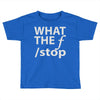 what the f stop Toddler T-shirt