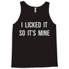i licked it so it's mine Tank Top