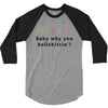 Baby Why You Bullshittin 3/4 Sleeve Shirt