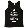 keep calm and teach on Tank Top