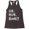 uh huh honey Racerback Tank