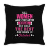 All Women Are Created Equal But Only The Best Are Born In October Throw Pillow