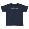 you are basic Toddler T-shirt