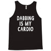 dabbing is my cardio Tank Top