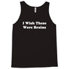 i wish these were brains funny Tank Top