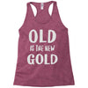 old is the new gold Racerback Tank