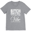 bitch don't kill my vibe V-Neck Tee