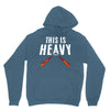 this is heavy Hoodie